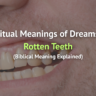 Spiritual Meanings of Dreams About Rotten Teeth
